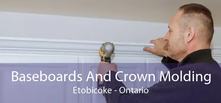 Baseboards And Crown Molding Etobicoke - Ontario