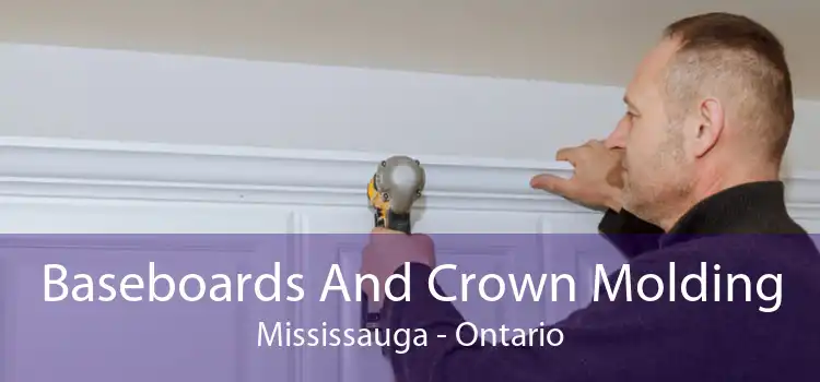 Baseboards And Crown Molding Mississauga - Ontario