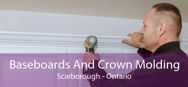 Baseboards And Crown Molding Scarborough - Ontario