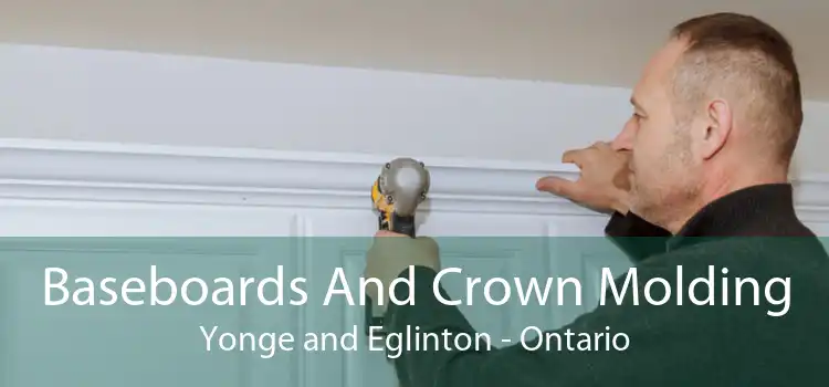 Baseboards And Crown Molding Yonge and Eglinton - Ontario