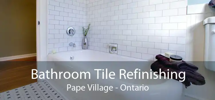 Bathroom Tile Refinishing Pape Village - Ontario