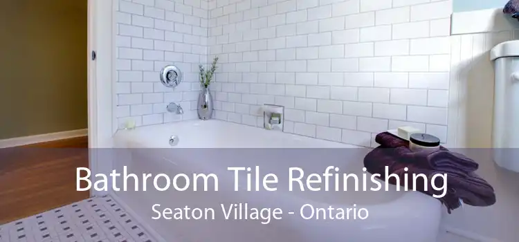 Bathroom Tile Refinishing Seaton Village - Ontario