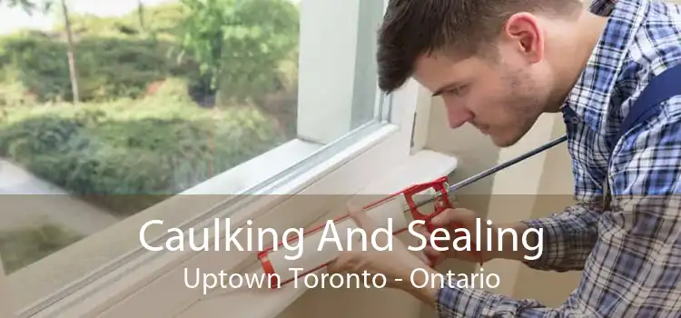 Caulking And Sealing Uptown Toronto - Ontario
