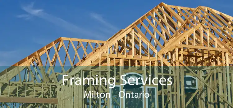 Framing Services Milton - Ontario