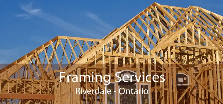 Framing Services Riverdale - Ontario
