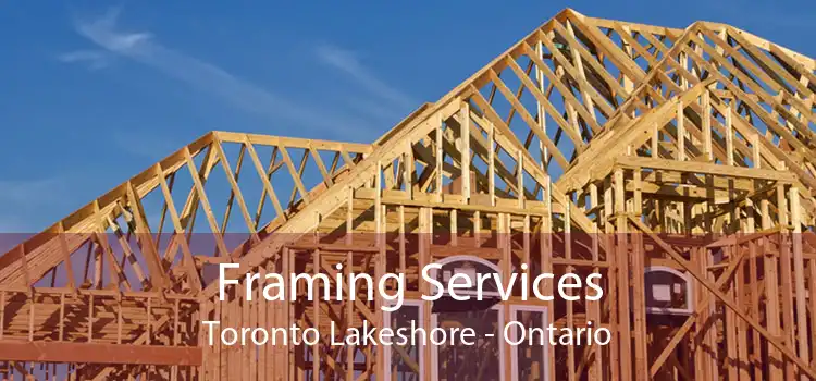 Framing Services Toronto Lakeshore - Ontario