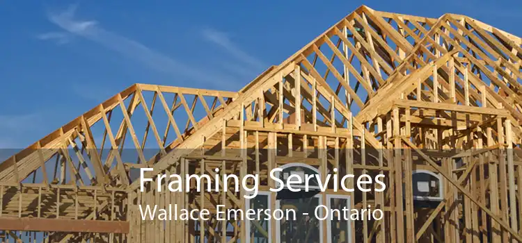 Framing Services Wallace Emerson - Ontario