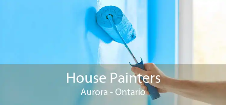 House Painters Aurora - Ontario