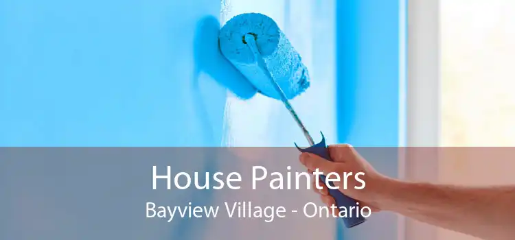 House Painters Bayview Village - Ontario