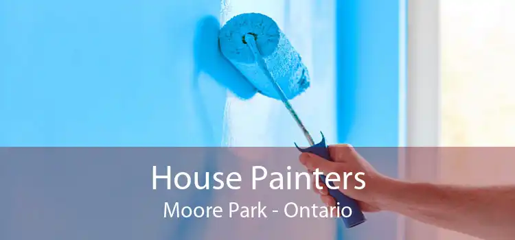 House Painters Moore Park - Ontario