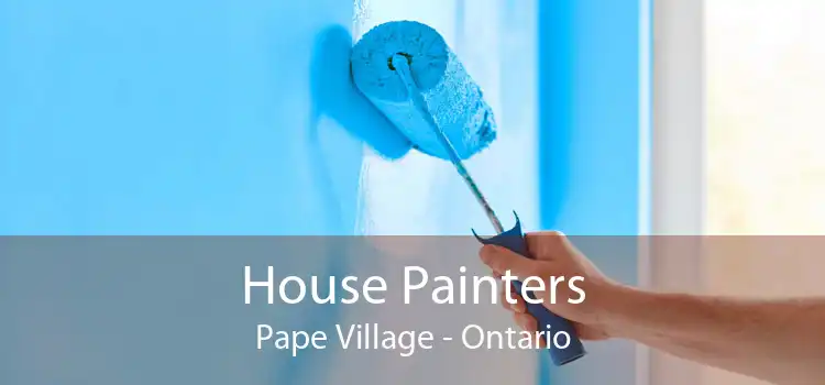 House Painters Pape Village - Ontario