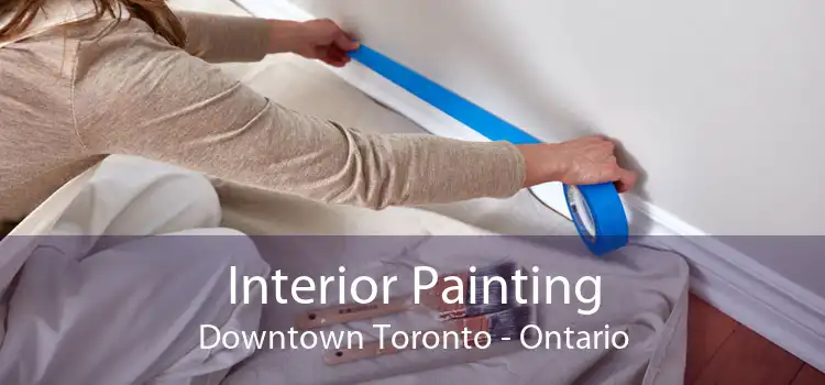 Interior Painting Downtown Toronto - Ontario