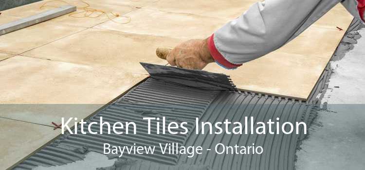 Kitchen Tiles Installation Bayview Village - Ontario