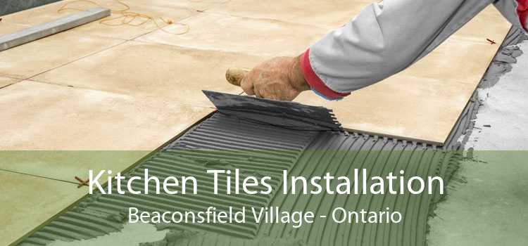 Kitchen Tiles Installation Beaconsfield Village - Ontario
