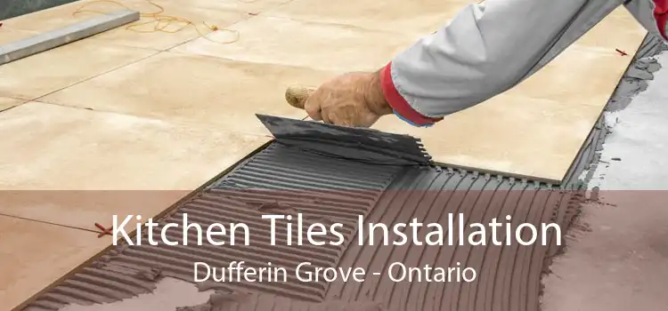 Kitchen Tiles Installation Dufferin Grove - Ontario