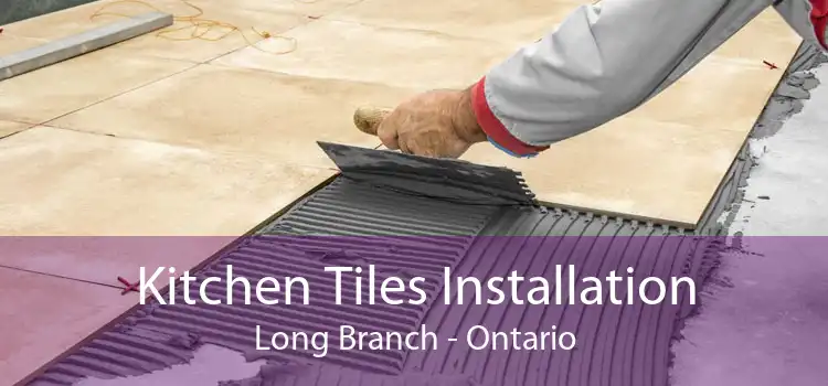 Kitchen Tiles Installation Long Branch - Ontario