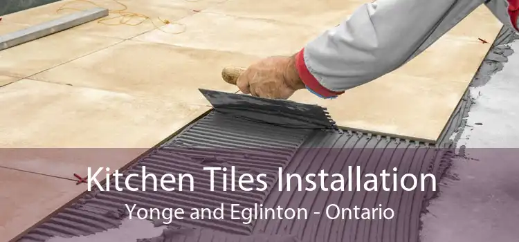 Kitchen Tiles Installation Yonge and Eglinton - Ontario