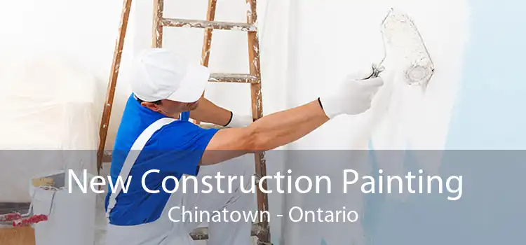 New Construction Painting Chinatown - Ontario