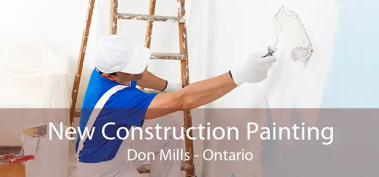 New Construction Painting Don Mills - Ontario