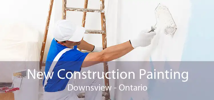 New Construction Painting Downsview - Ontario