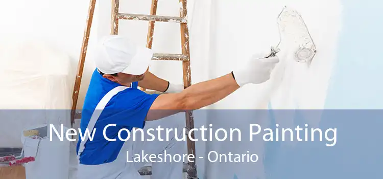 New Construction Painting Lakeshore - Ontario