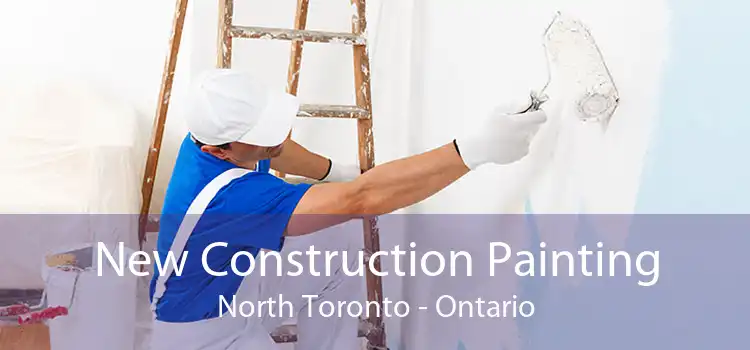 New Construction Painting North Toronto - Ontario