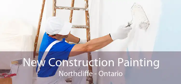 New Construction Painting Northcliffe - Ontario