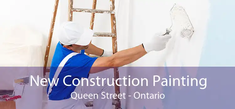 New Construction Painting Queen Street - Ontario