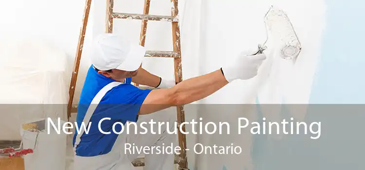 New Construction Painting Riverside - Ontario