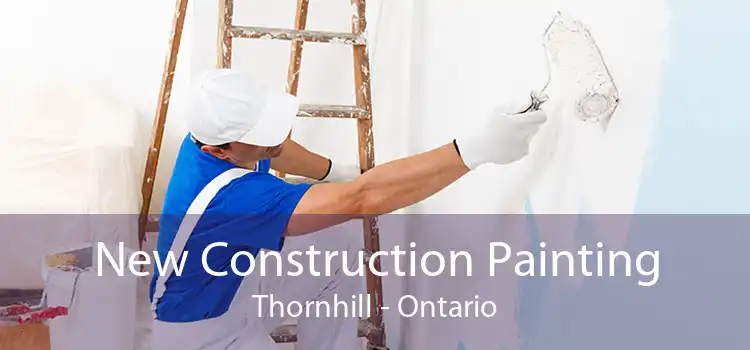 New Construction Painting Thornhill - Ontario