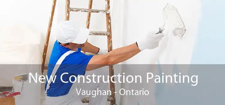 New Construction Painting Vaughan - Ontario