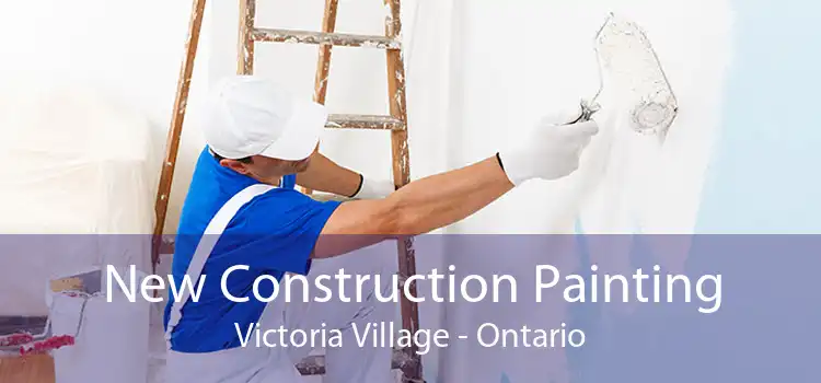 New Construction Painting Victoria Village - Ontario