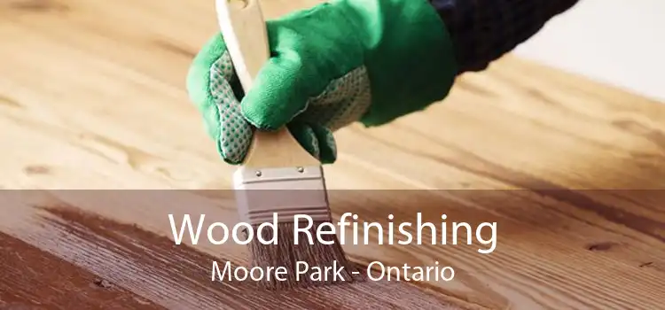 Wood Refinishing Moore Park - Ontario